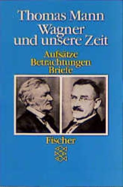 Wagner und unsere Zeit: Aufsätze, Betrachtungen, Briefe (Fischer Taschenbücher) Essays & Short Stories