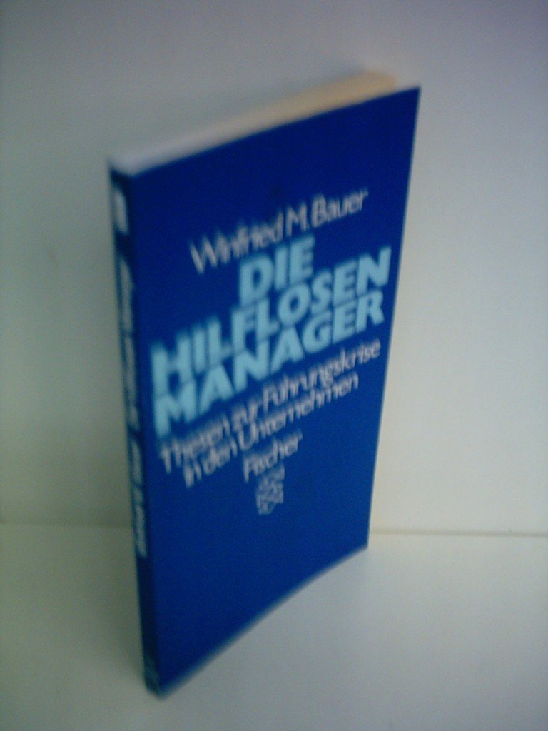 Die hilflosen Manager: Thesen zur Führungskrise in den Unternehmen Business & Technology
