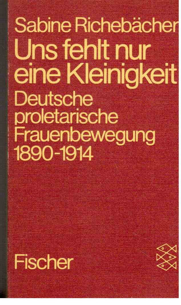 Uns fehlt nur eine Kleinigkeit. Deutsche proletarische Frauenbewegung 1890 - 1914. Social Sciences