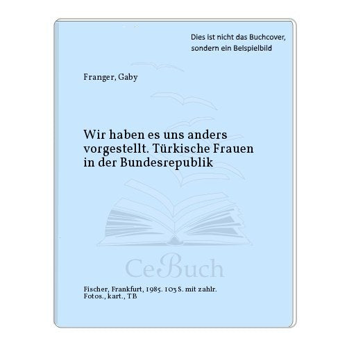 Wir haben es uns anders vorgestellt: Türkische Frauen in der Bundesrepublik Deutschland Social Sciences