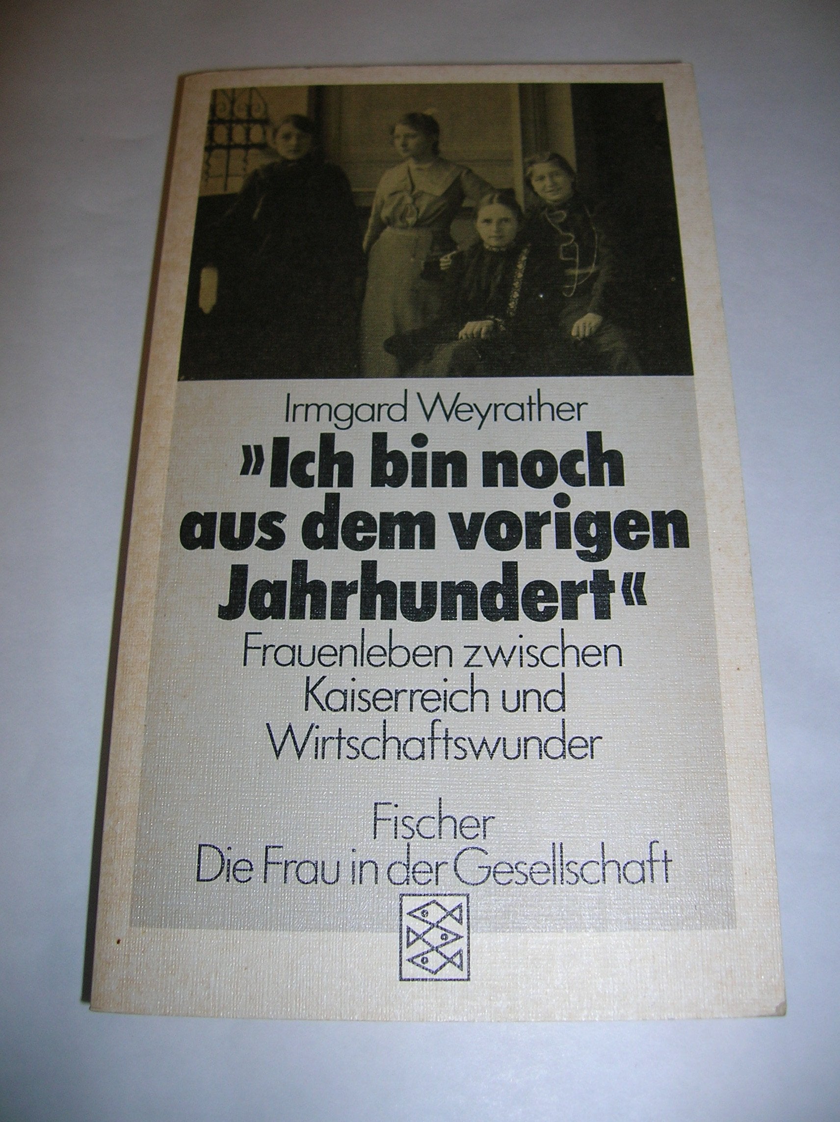 Ich bin noch aus dem vorigen Jahrhundert: Frauenleben zwischen Kaiserreich und Wirtschaftswunder Social Sciences