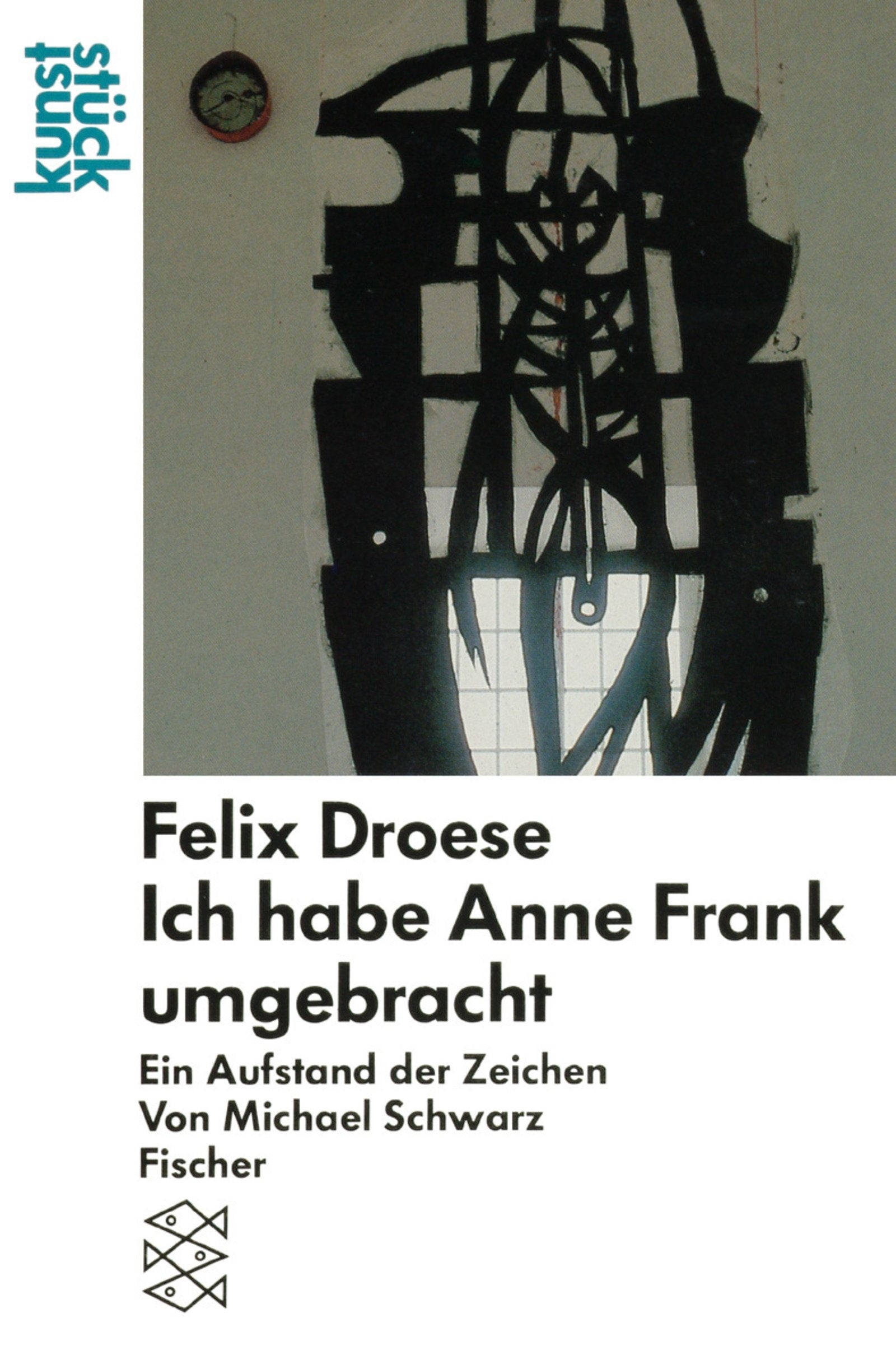 Felix Droese Ich habe Anne Frank umgebracht: Ein Aufstand der Zeichen: Ein Aufstand der Zeichen (Kunst Stück) Books