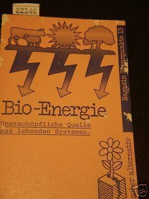 Bio-Energie - Unerschöpfliche Quelle aus lebenden Systemen: Ein Handbuch zur Gewinnung von Energie aus lebenden Systemen. Brennpunkte Books