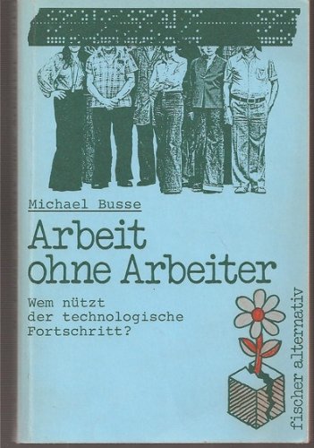 Arbeit ohne Arbeiter. Wem nützt der technologische Fortschritt Books