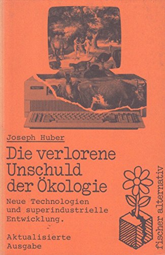 Die verlorene Unschuld der Ökologie: Neue Technologien und superindustrielle Entwicklung. Aktualisierte Fassung Natural Sciences