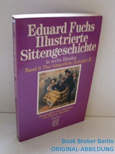 Illustrierte Sittengeschichte in sechs Bänden. Band 6: Das bürgerliche Zeitalter II Politics & History