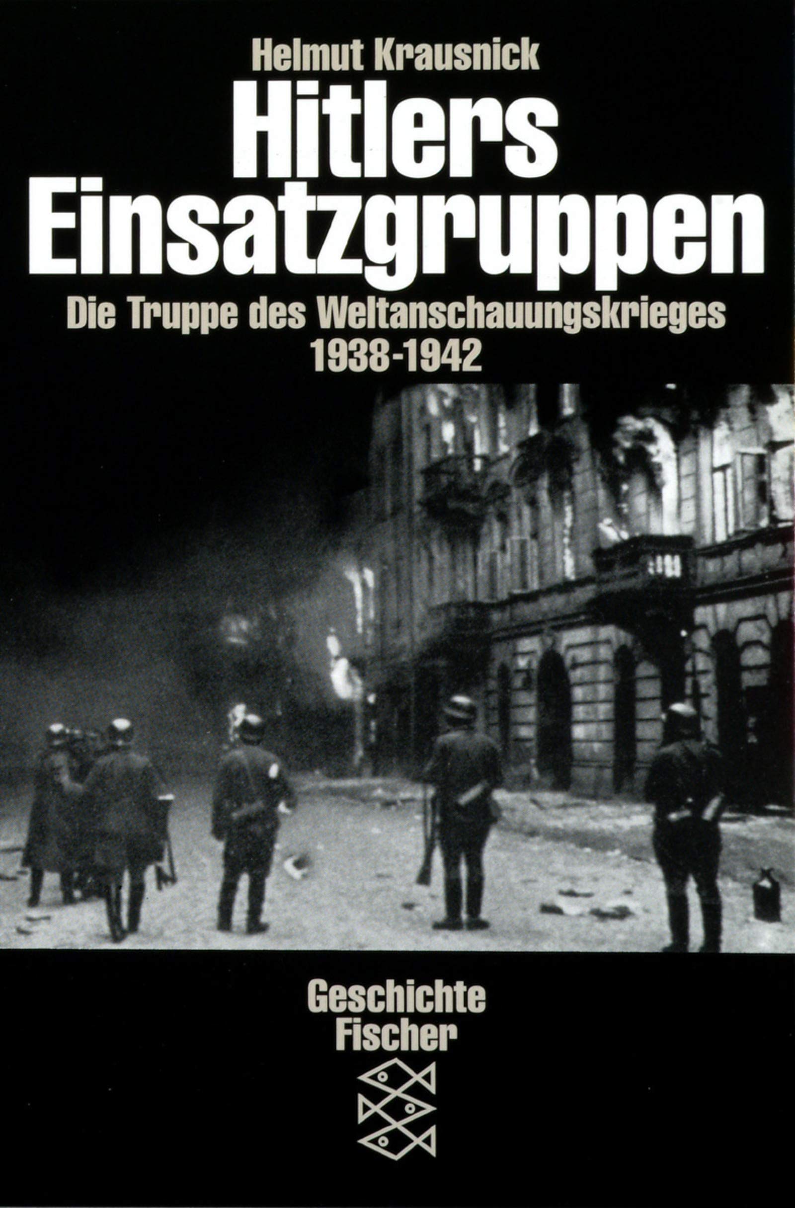 Hitlers Einsatzgruppen. Die Truppen des Weltanschauungskrieges 1938-1942 Politics & History
