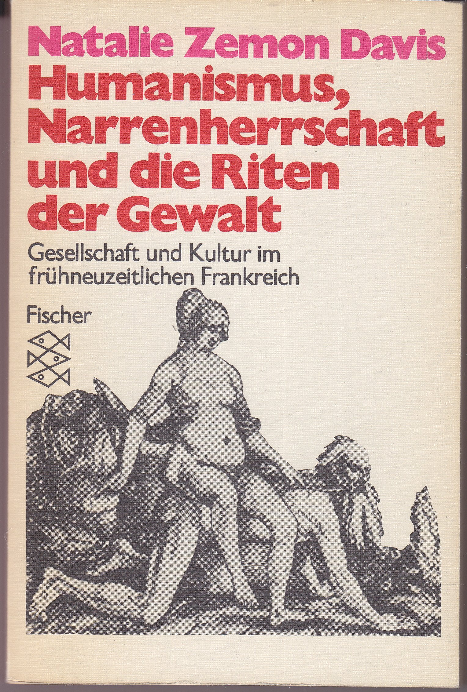 Humanismus, Narrenherrschaft und die Riten der Gewalt: Gesellschaft und Kultur im frühneuzeitlichen Frankreich General education