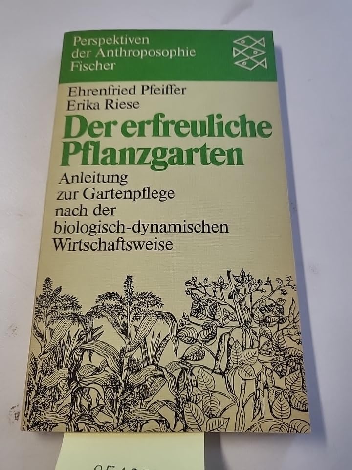 Der erfreuliche Pflanzengarten: Anleitung zur Gartenpflege nach der biologisch-dynamischen Wirtschaftsweise Garden & Plants