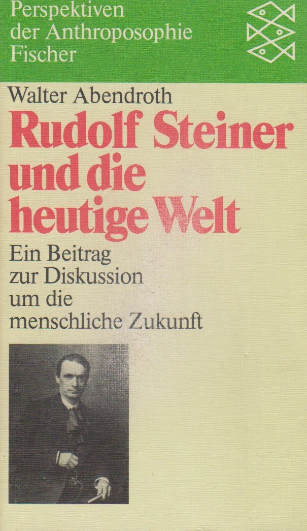 Rudolf Steiner und die heutige Welt: Ein Beitrag zur Diskussion um die menschliche Zukunft Philosophy