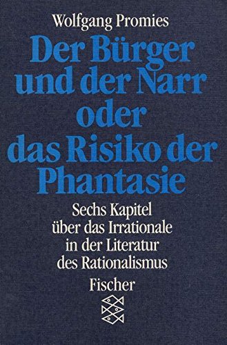 Die Bürger und der Narr oder Das Risiko der Phantasie: Sechs Kapitel über das Irrationale in der Literatur des Rationalismus Philosophy