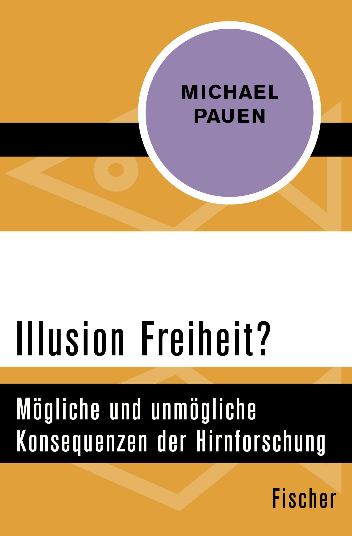 Illusion Freiheit?: Mögliche und unmögliche Konsequenzen der Hirnforschung Philosophy