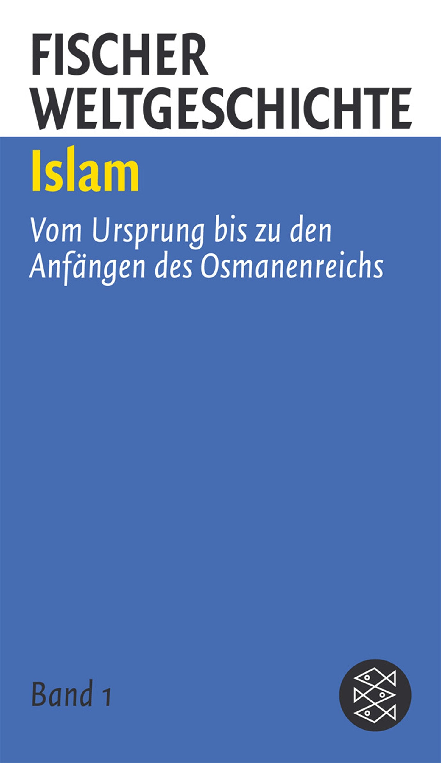 Fischer Weltgeschichte 4: Islam: Vom Ursprung bis zu den Anfängen des Osmanenreichs; Die islamischen Reiche nach dem Fall von Konstantinopel Politics & History