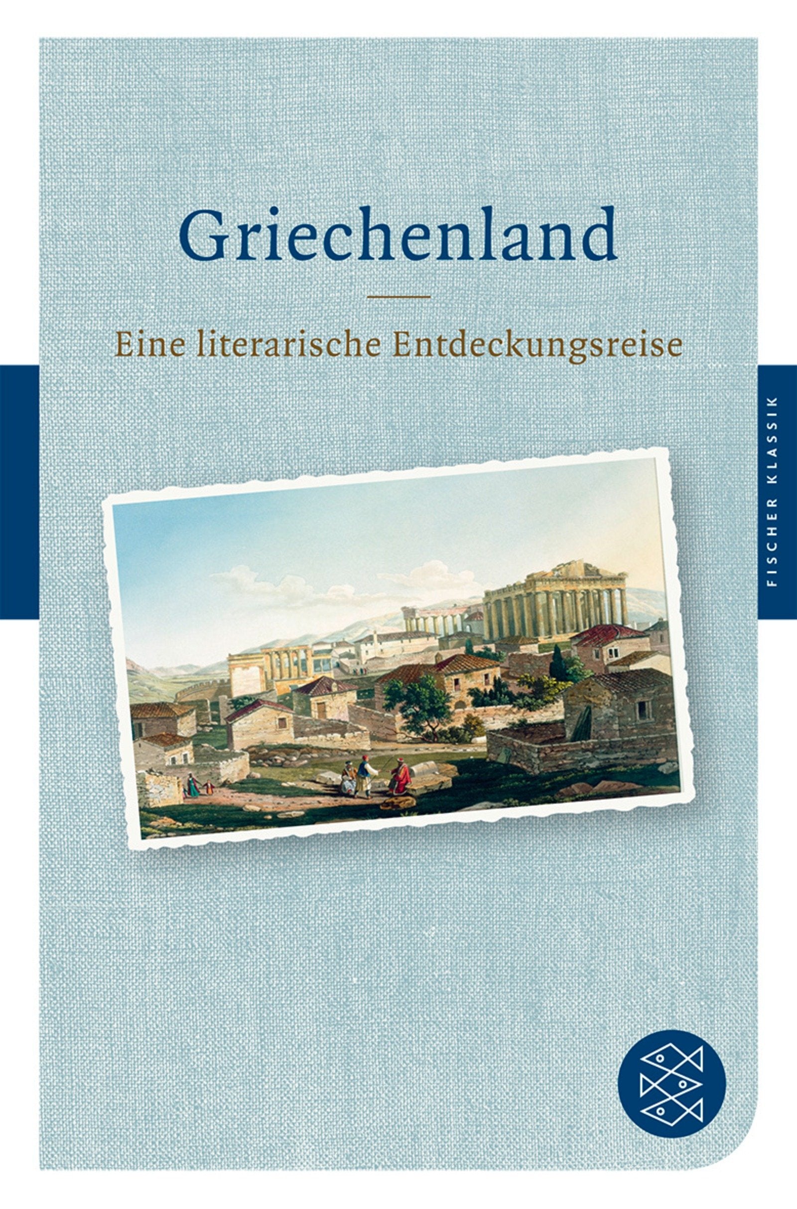 Griechenland: Eine literarische Entdeckungsreise: Eine literarische Entdeckungsreise. Originalausgabe (Fischer Klassik) Poetry