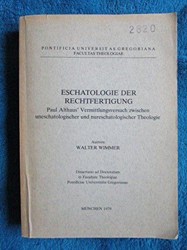 Eschatologie der Rechtfertigung Paul Althaus Vermittlungsversuch zwischen uneschatologischer und nureschatologischer Theologie Books