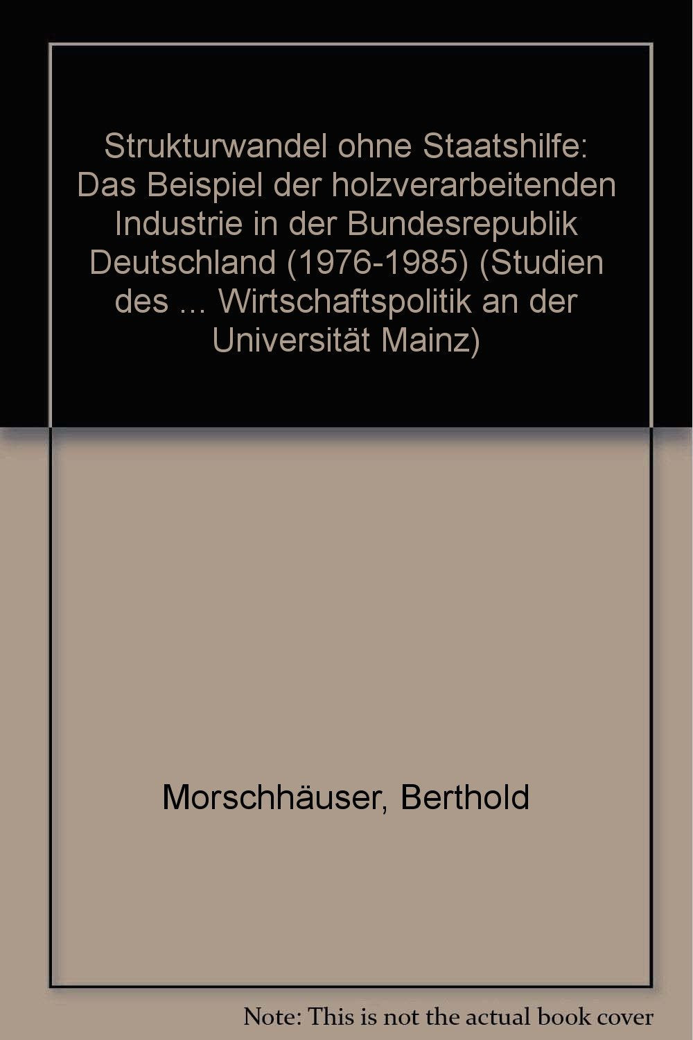 Strukturwandel ohne Staatshilfe. Das Beispiel der Holzverarbeitenden Industrie in der Bundesrepublik Deutschland (1976-1985) Business, Finance & Career