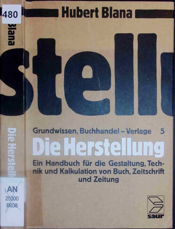 Die Herstellung: ein Handbuch für die Gestaltung, Technik und Kalkulation von Buch, Zeitschrift und Zeitung, aus: Grundwissen Buchhandel - Verlage, Bd. 5. Business & Technology