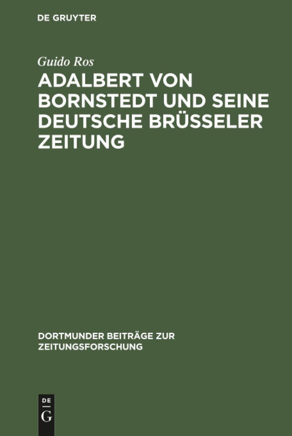 Adalbert von Bornstedt und seine Deutsche Brüsseler Zeitung: Ein Beitrag zur Geschichte der deutschen Emigrantenpublizistik im Vormärz (Dortmunder Beiträge zur Zeitungsforschung, 51, Band 51) Law
