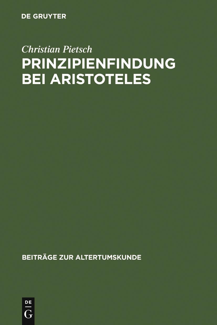 Prinzipienfindung bei Aristoteles: Methoden und erkenntnistheoretische Grundlagen (Beiträge zur Altertumskunde, 22, Band 22) Politics & History