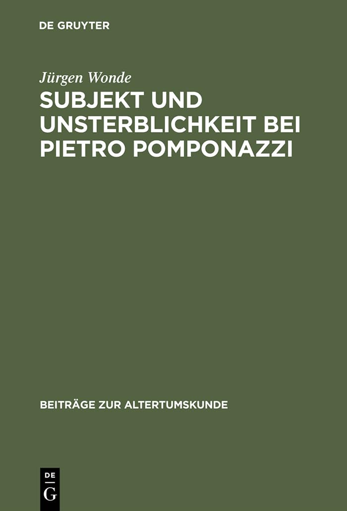 Subjekt und Unsterblichkeit bei Pietro Pomponazzi (Beiträge zur Altertumskunde, 48, Band 48) Philosophy