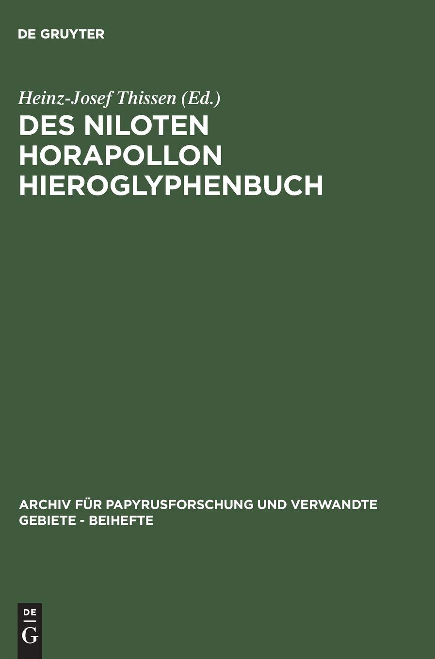 Des Niloten Horapollon Hieroglyphenbuch: Band I: Text und Übersetzung (Archiv für Papyrusforschung und verwandte Gebiete – Beihefte, 6/1, Band 1) Politics & History