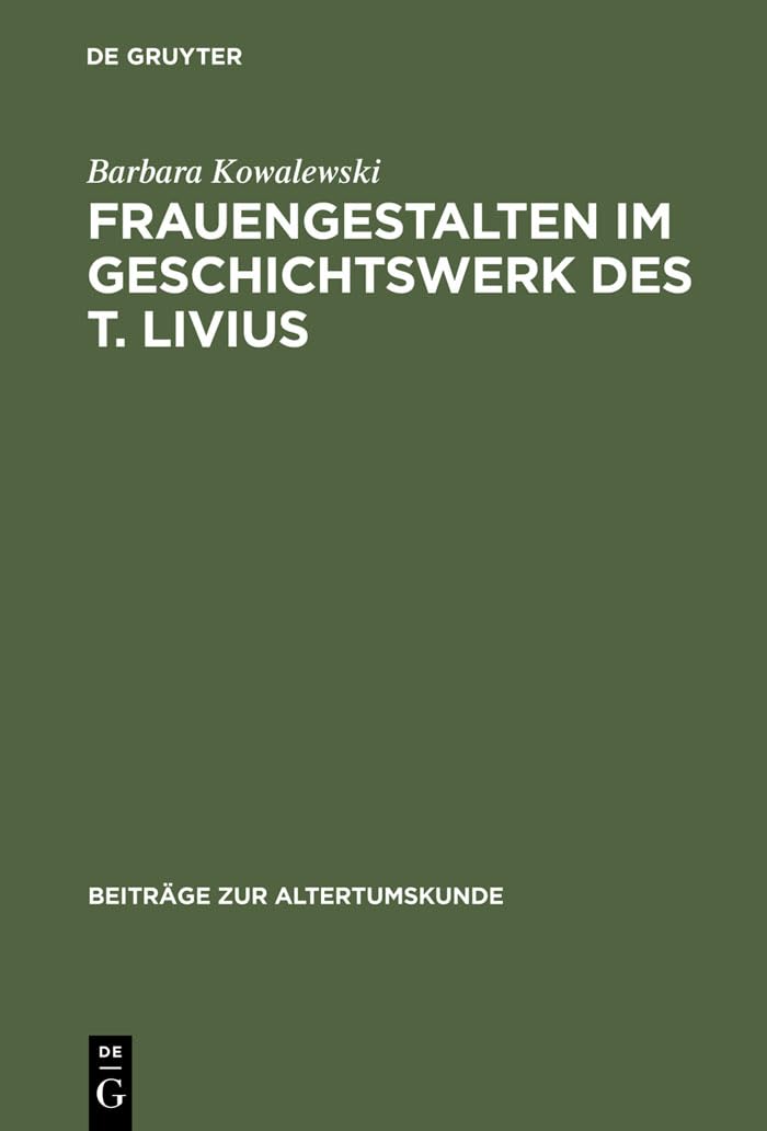 Frauengestalten im Geschichtswerk des T. Livius: Diss. (Beiträge zur Altertumskunde, 170, Band 170) Natural Sciences