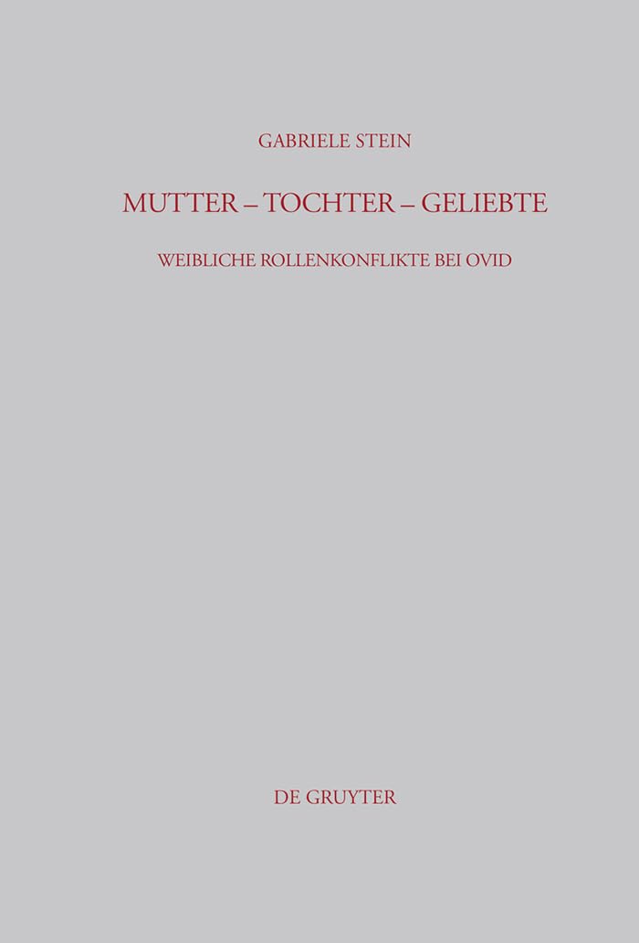 Mutter - Tochter - Geliebte: Weibliche Rollenkonflikte bei Ovid (Beiträge zur Altertumskunde, 204, Band 204) Contemporary literature