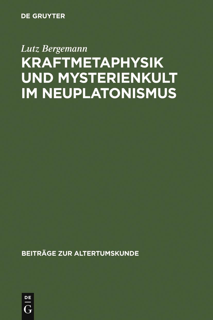Kraftmetaphysik und Mysterienkult im Neuplatonismus: Ein Aspekt neuplatonischer Philosophie (Beiträge zur Altertumskunde, 234, Band 234) Philosophy