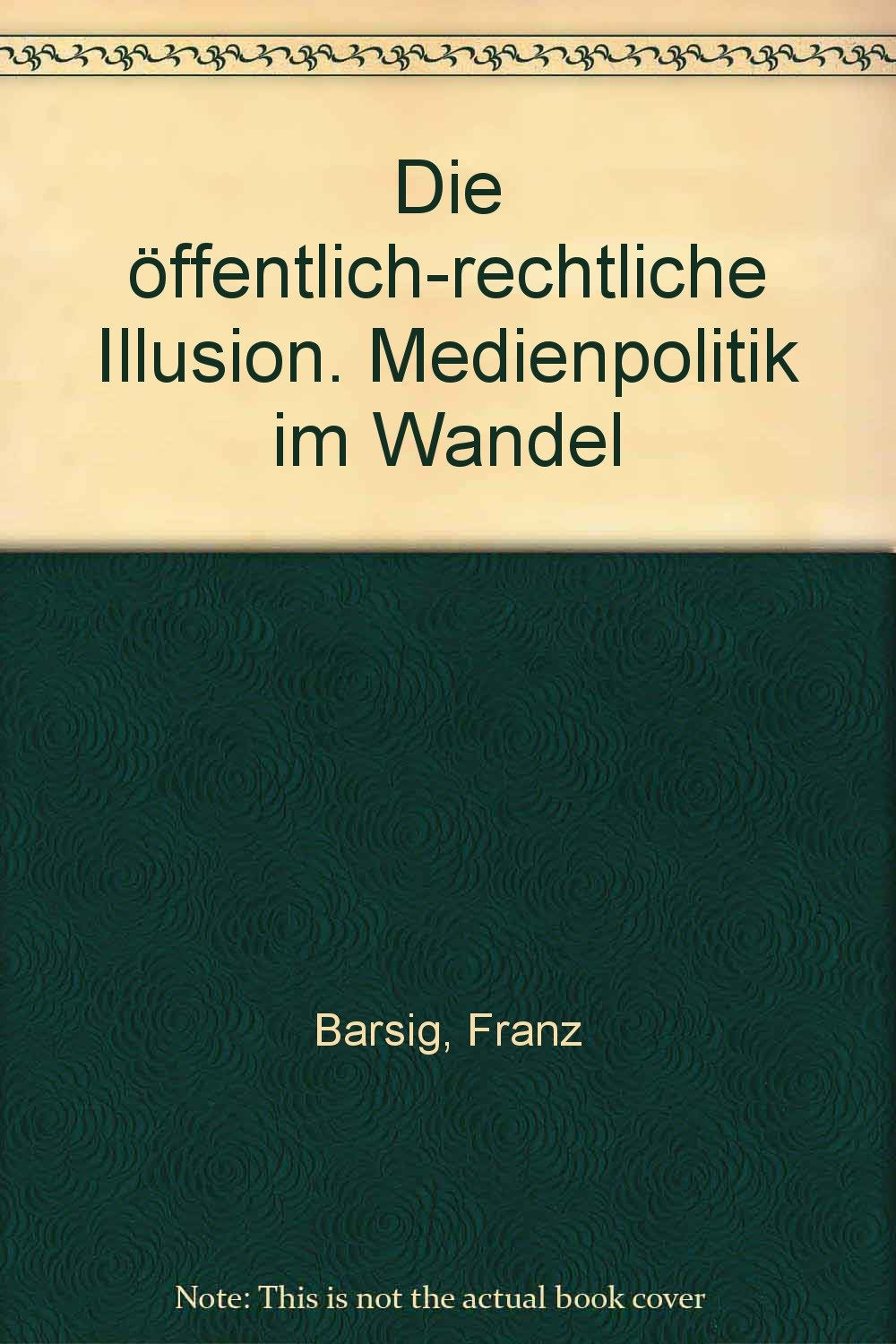 Die öffentlich-rechtliche Illusion. Medienpolitik im Wandel Books