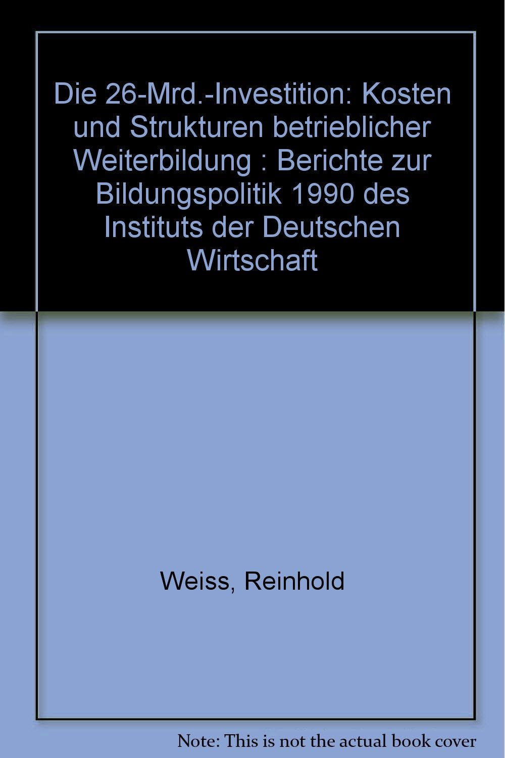 Die 26-Mrd.-Investition : Kosten und Strukturen betrieblicher Weiterbildung. Books