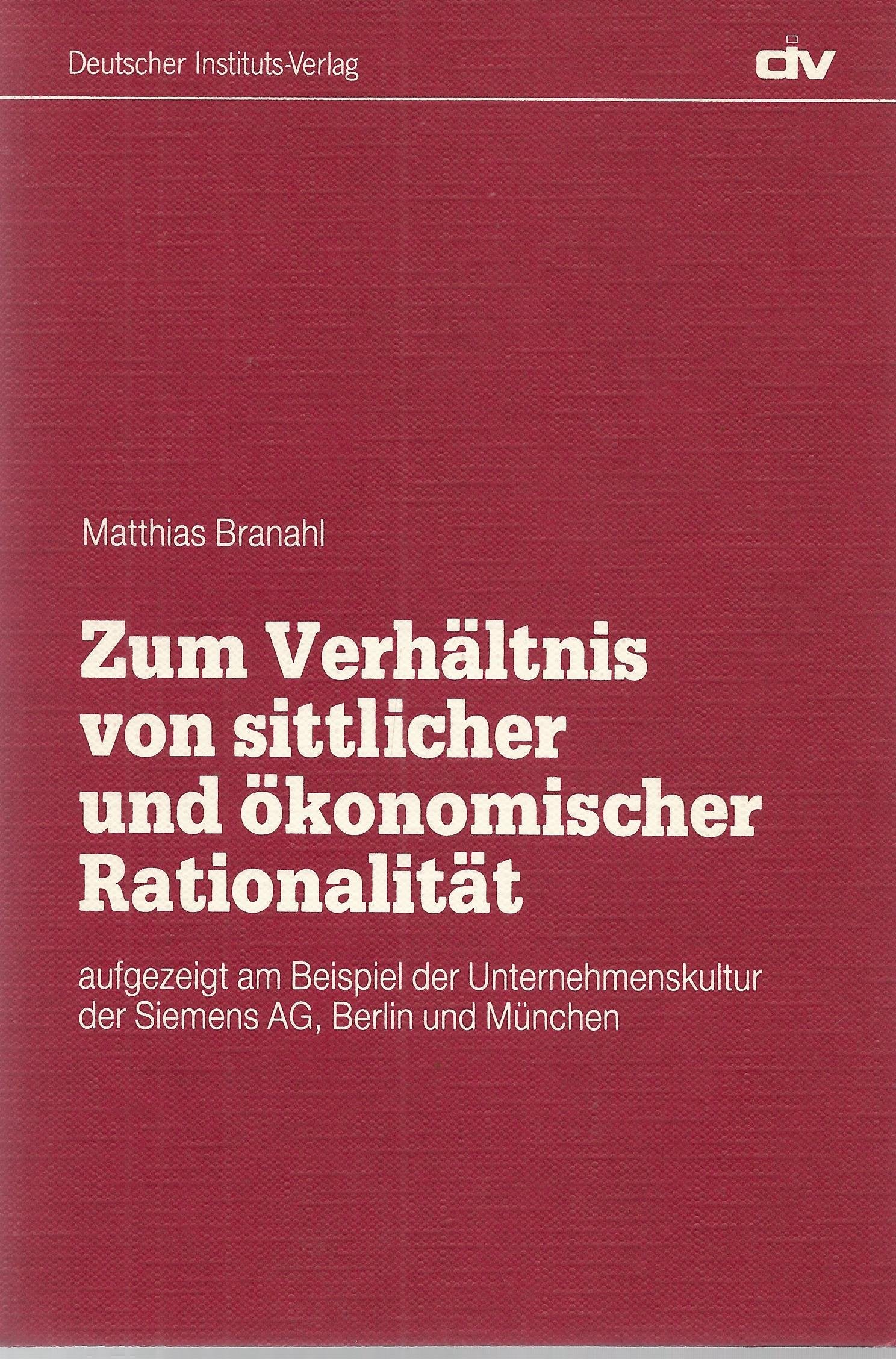 Zum Verhältnis von sittlicher und ökonomischer Rationalität. Aufgezeigt am Beispiel der Unternehmenskultur der Siemens AG, Berlin Books