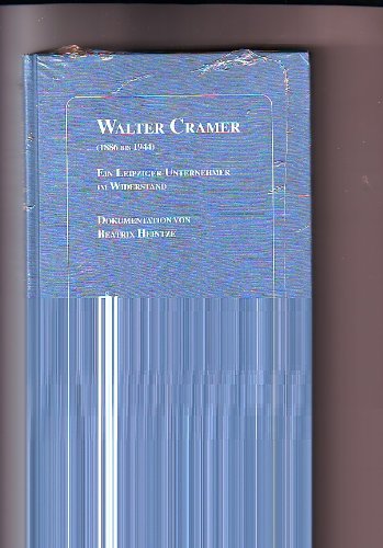 Walter Cramer (1886 bis 1944): Ein Leipziger Unternehmer im Widerstand: Ein Leipziger Unternehmer im Widerstand. Dokumentation Business, Finance & Career