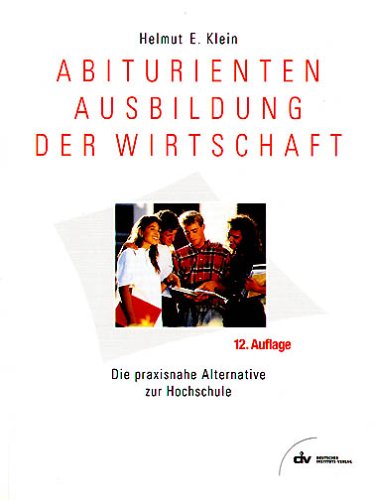Abiturientenausbildung der Wirtschaft. Die praxisnahe Alternative zur Hochschule Books