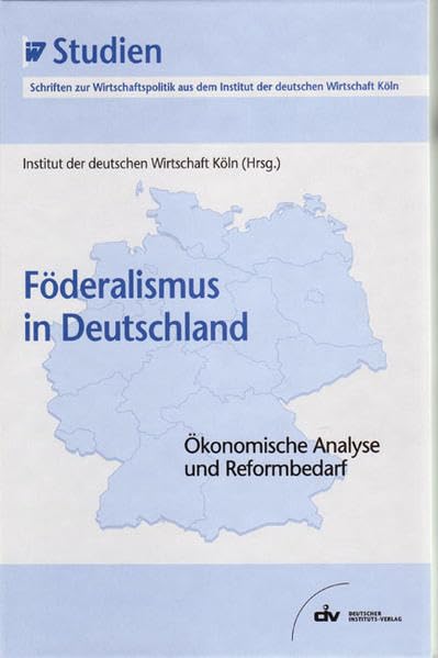 Föderalismus in Deutschland - Ökonomische Analyse und Reformbedarf. IW-Studien, Schriften zur Wirtschaftspolitik aus dem Institut der deutschen Wirtschaft Köln Law