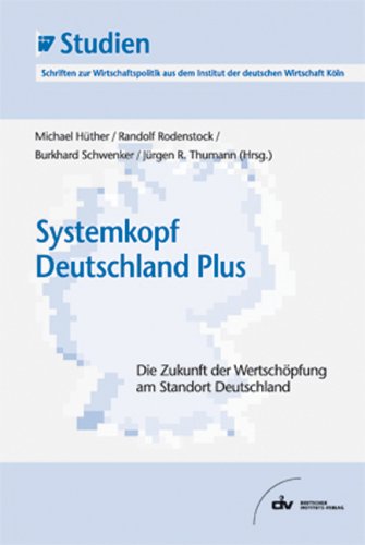 Systemkopf Deutschland Plus: Die Zukunft der Wertschöpfung am Standort Deutschland. IW-Studien, Schriften zur Wirtschaftspolitik aus dem Institut der deutschen Wirtschaft Köln Law