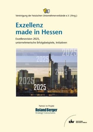 Exzellenz made in Hessen: Exzellenzvision 2025, unternehmerische Erfolgsbeispiele, Initiativen: Exzellenzvision 2025, unternehmerische ... der hessischen Unternehmerverbände e.V. Law