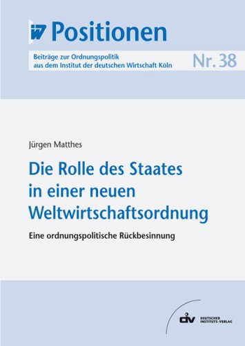 Die Rolle des Staates in einer neuen Weltwirtschaftsordnung: Eine ordnungspolitische Rückbesinnung, IW-Positionen 38 Law