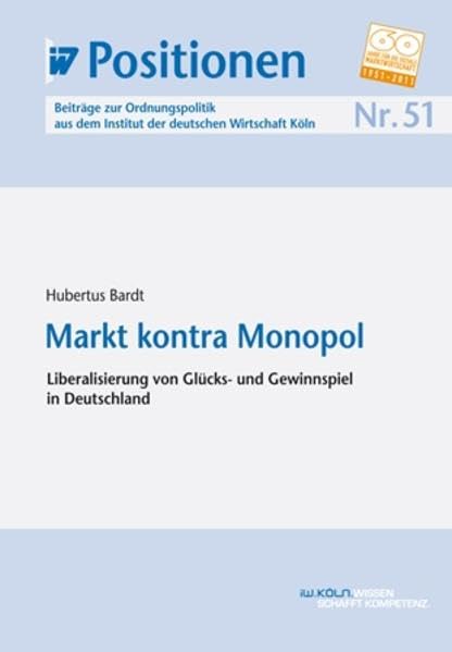 IW-Positionen 51: Markt kontra Monopol. Liberalisierung von Glücks- und Gewinnspiel in Deutschland Law