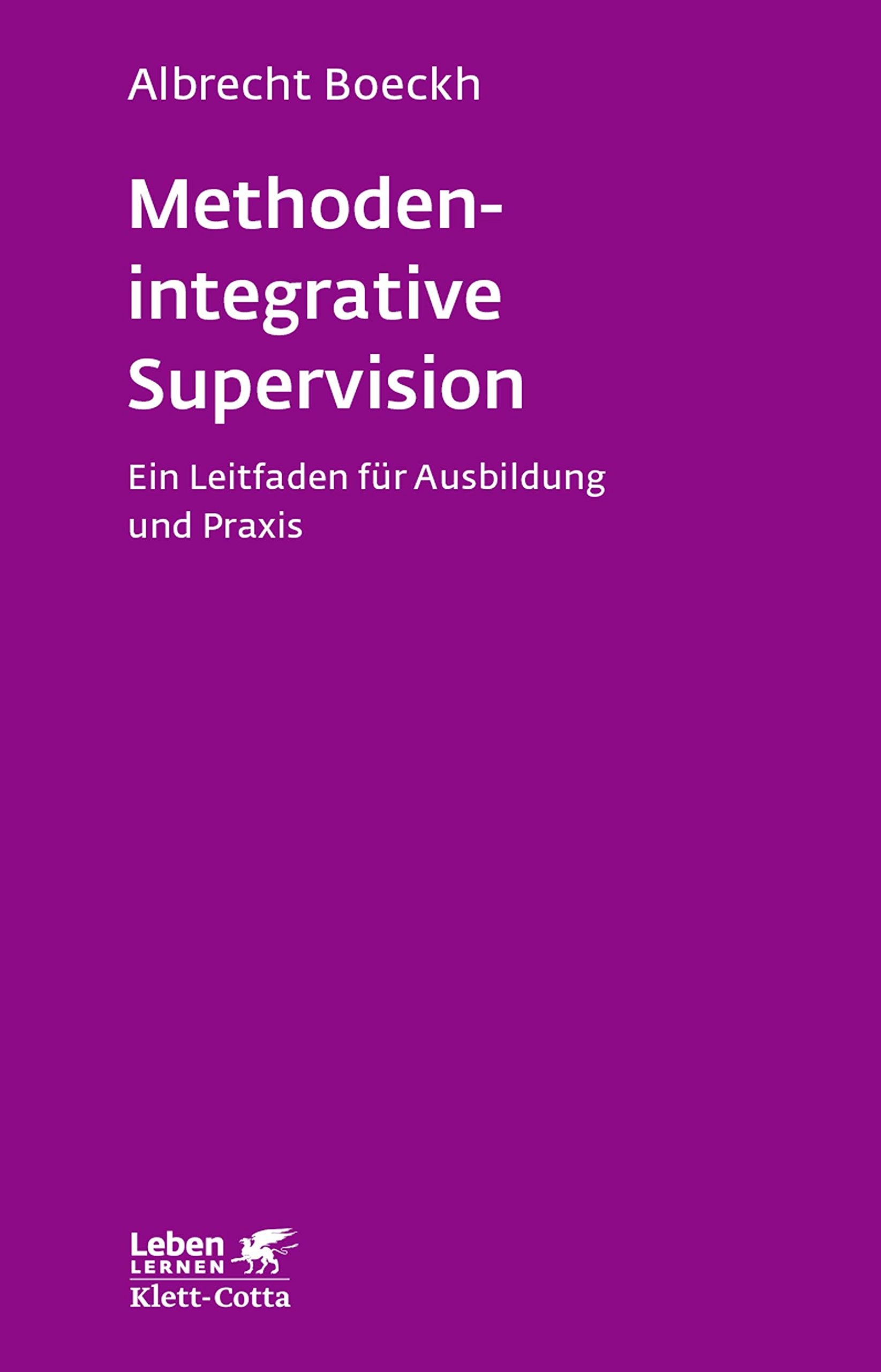Methodenintegrative Supervision. Ein Leitfaden für Ausbildung und Praxis (Leben Lernen 210) Psychology