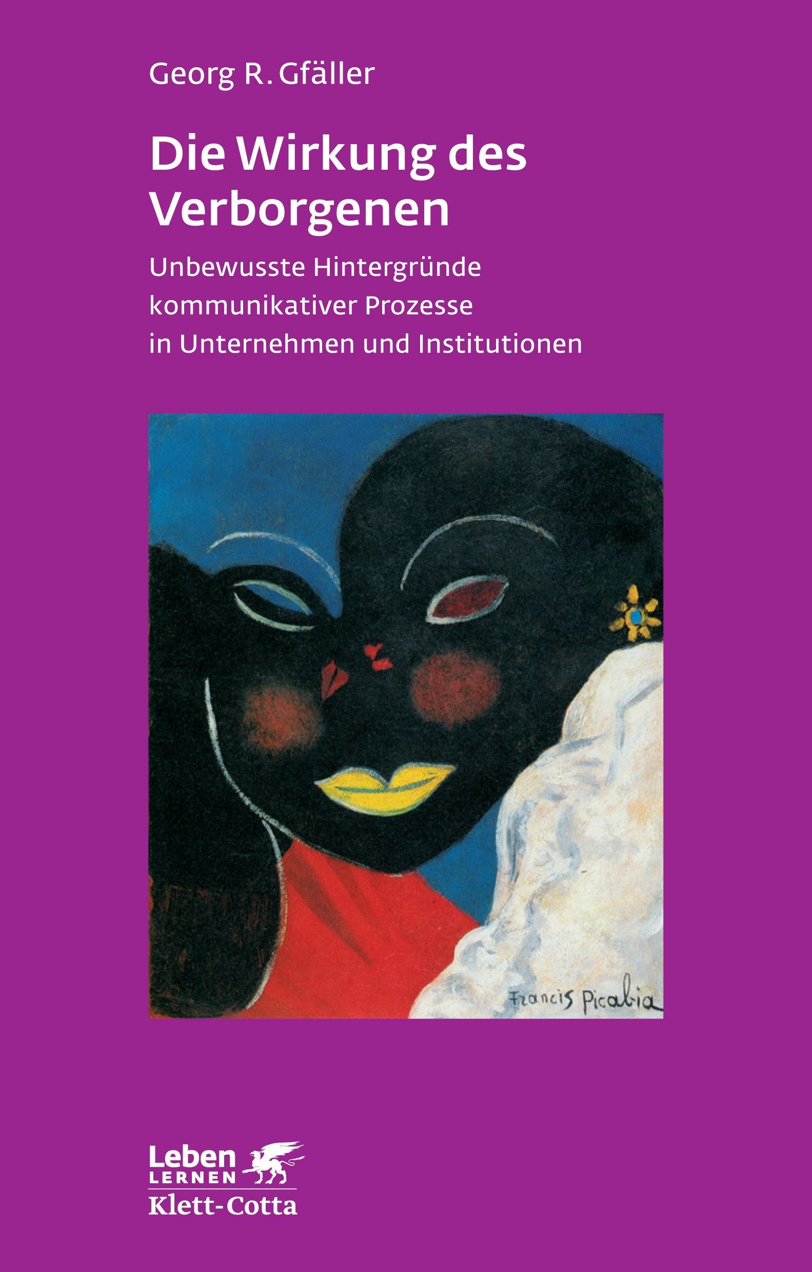Die Wirkung des Verborgenen (Leben Lernen, Bd. 236): Unbewusste Hintergründe kommunikativer Prozesse in Unternehmen und Institutionen Medicine