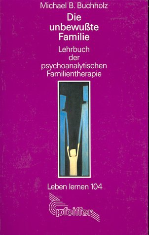 Die unbewußte Familie: Lehrbuch der psychoanalytischen Familientherapie Medicine