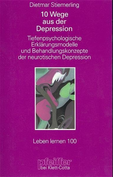 Zehn Wege aus der Depression. Tiefenpsychologische Erklärungsmodelle und Behandlungskonzepte der neurotischen Depression (Leben Lernen 100) Psychology