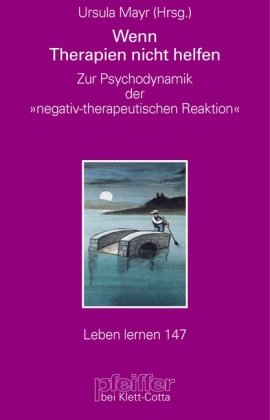 Wenn Therapien nicht helfen. Zur Psychodynamik der 'negativ-therapeutischen Reaktion' (Leben Lernen) Psychology