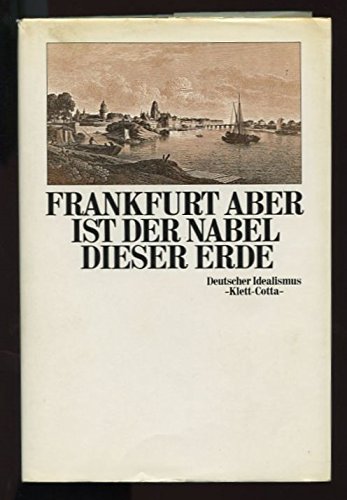 Frankfurt aber ist der Nabel dieser Erde. Das Schicksal einer Generation der Goethezeit Philosophy