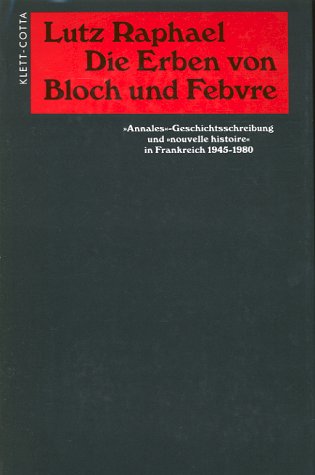 Die Erben von Bloch und Febvre: 'Annales'-Geschichtsschreibung und 'nouvelle histoire' in Frankreich 1945-1980 Politics & History