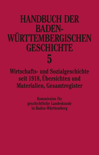 Handbuch der baden-württembergischen Geschichte in 5 Bänden. Bd 5: Wirtschafts- und Sozialgeschichte seit 1918, Übersichten und Materialien, Gesamtregister Business, Finance & Career