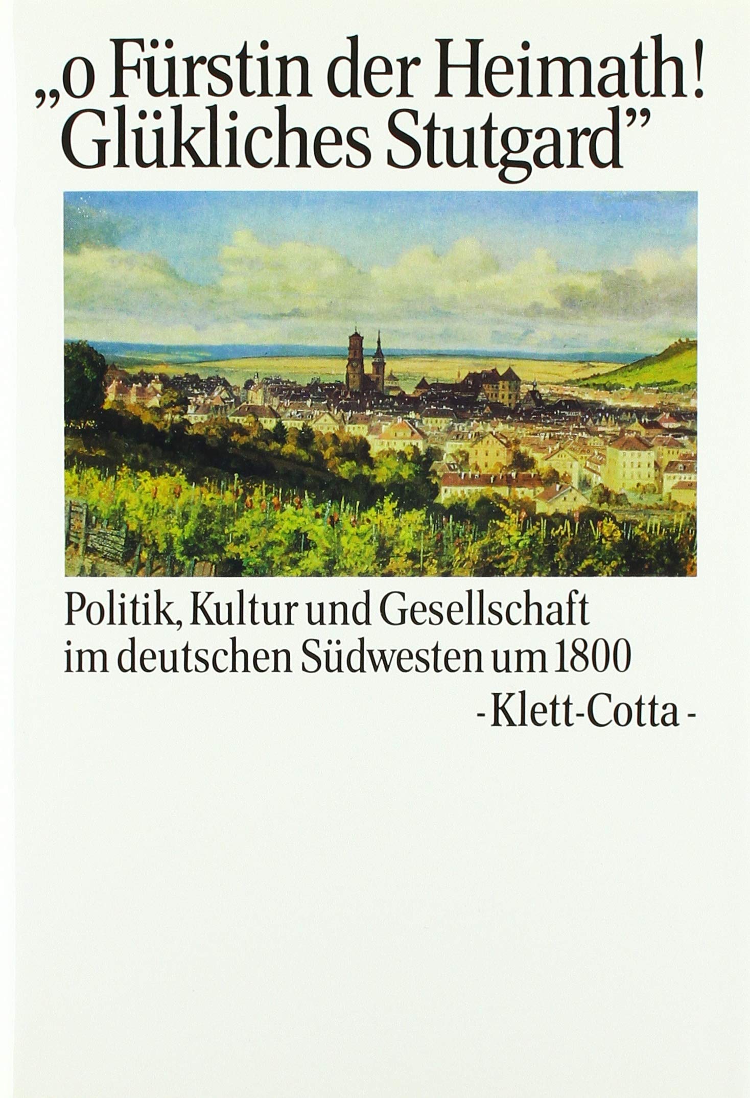 O Fürstin der Heimath! Glükliches Stutgard (Deutscher Idealismus, Bd. 15): Politik, Kultur und Gesellschaft im deutschen Südwesten um 1800 (Deutscher ... Wirkungsgeschichte in Quellen und Studien) Philosophy