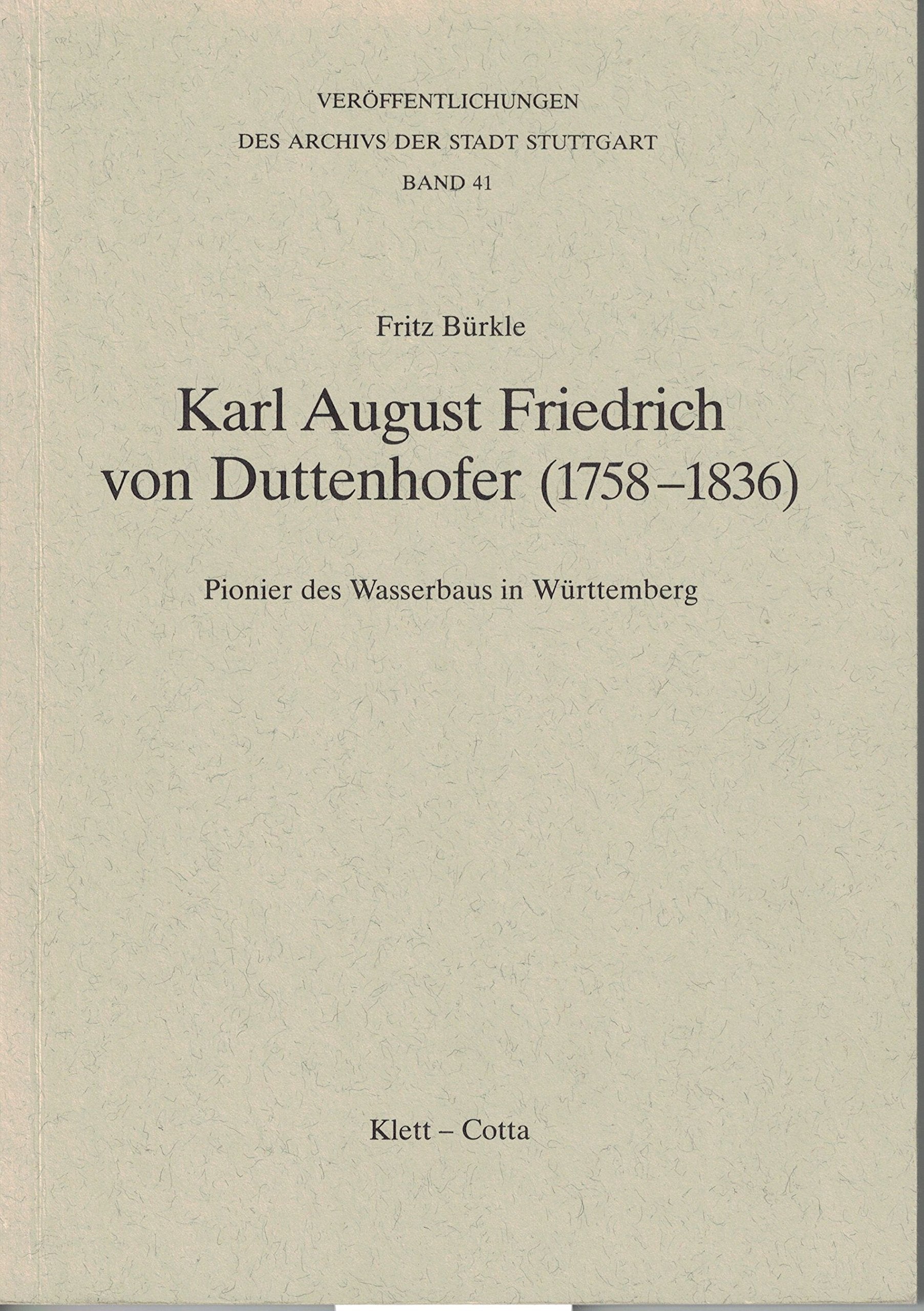 Karl August Friedrich von Duttenhofer (1758-1836). Pionier des Wasserbaus in Württemberg Art & Literature