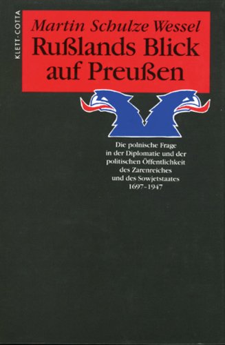 Rußlands Blick auf Preußen: Die polnische Frage in der Diplomatie und der politischen Öffentlichkeit des Zarenreiches und des Sowjetstaates 1697-1947 German history
