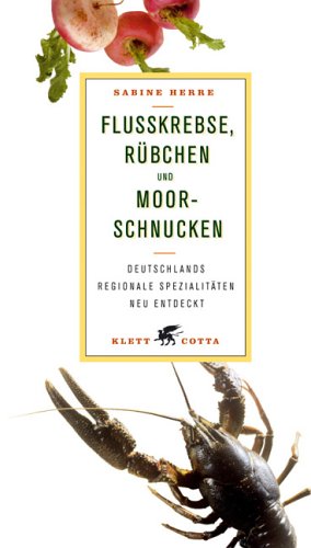Flusskrebse, Rübchen und Moorschnucken: Deutschlands regionale Spezialitäten neu entdeckt: Deutschlands regionale Spezialitäten neu entdeckt. Ausgezeichnet als Kochbuch des Monats Fiction Books